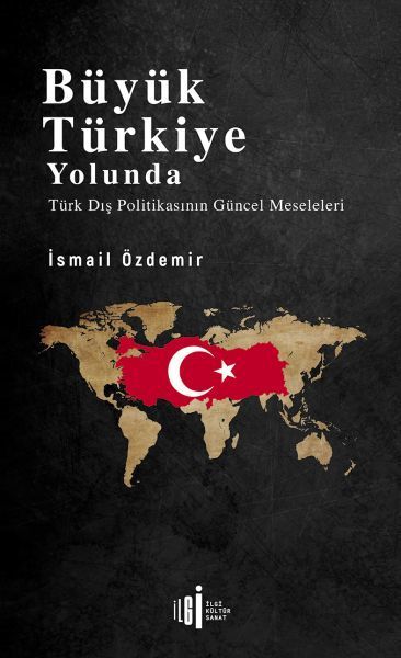 Büyük Türkiye Yolunda - Türk Dış Politikasının Güncel Meseleleri