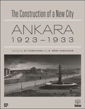 The Construction of a New City Bir Şehir Kurmak: Ankara 1923 – 1933