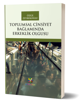 TOPLUMSAL CİNSİYET BAĞLAMINDA ERKEKLİK OLGUSU - Özge Zeybekoğlu