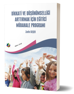 DİKKAT VE DÜŞÜNÜMSELLİĞİ ARTTIRMAK İÇİN EĞİTİCİ MÜDAHALE PROGRAMI - Zarife Seçer