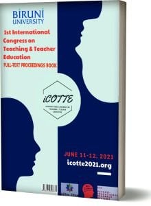 BIRUNI UNIVERSITY 1ST INTERNATIONAL CONGRESS ON TEACHING AND TEACHER EDUCATION FULL-TEXT PROCEEDINGS BOOK ICOTTE2021 11-12 June 2021  BİRUNİ ÜNİVERSİTESİ 1. ULUSLARARASI ÖĞRETİM VE ÖĞRETMEN EĞİTİMİ KONGRESİ TAM METİN KİTABI 11- 12 Haziran 2021