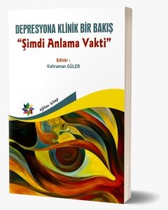 DEPRESYONA KLİNİK BİR BAKIŞ “Şimdi Anlama Vakti”