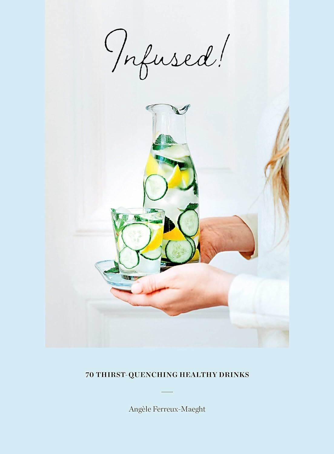 Infused!: 70 thirst quenchingly healthy drinks: 70 thirst-quenching healthy drinks