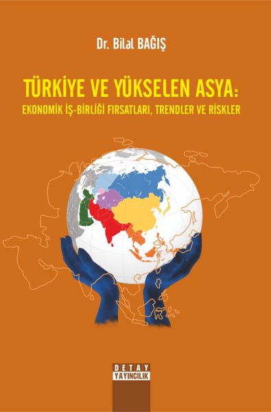 TÜRKİYE VE YÜKSELEN ASYA: EKONOMİK İŞ-BİRLİĞİ FIRSATLARI, TRENDLER VE RİSKLER