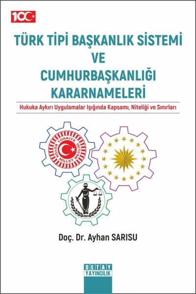 TÜRK TİPİ BAŞKANLIK SİSTEMİ VE CUMHURBAŞKANLIĞI KARARNAMELERİ HUKUKA AYKIRI UYGULAMALAR IŞIĞINDA KAPSAMI, NİTELİĞİ VE SINIRLARI