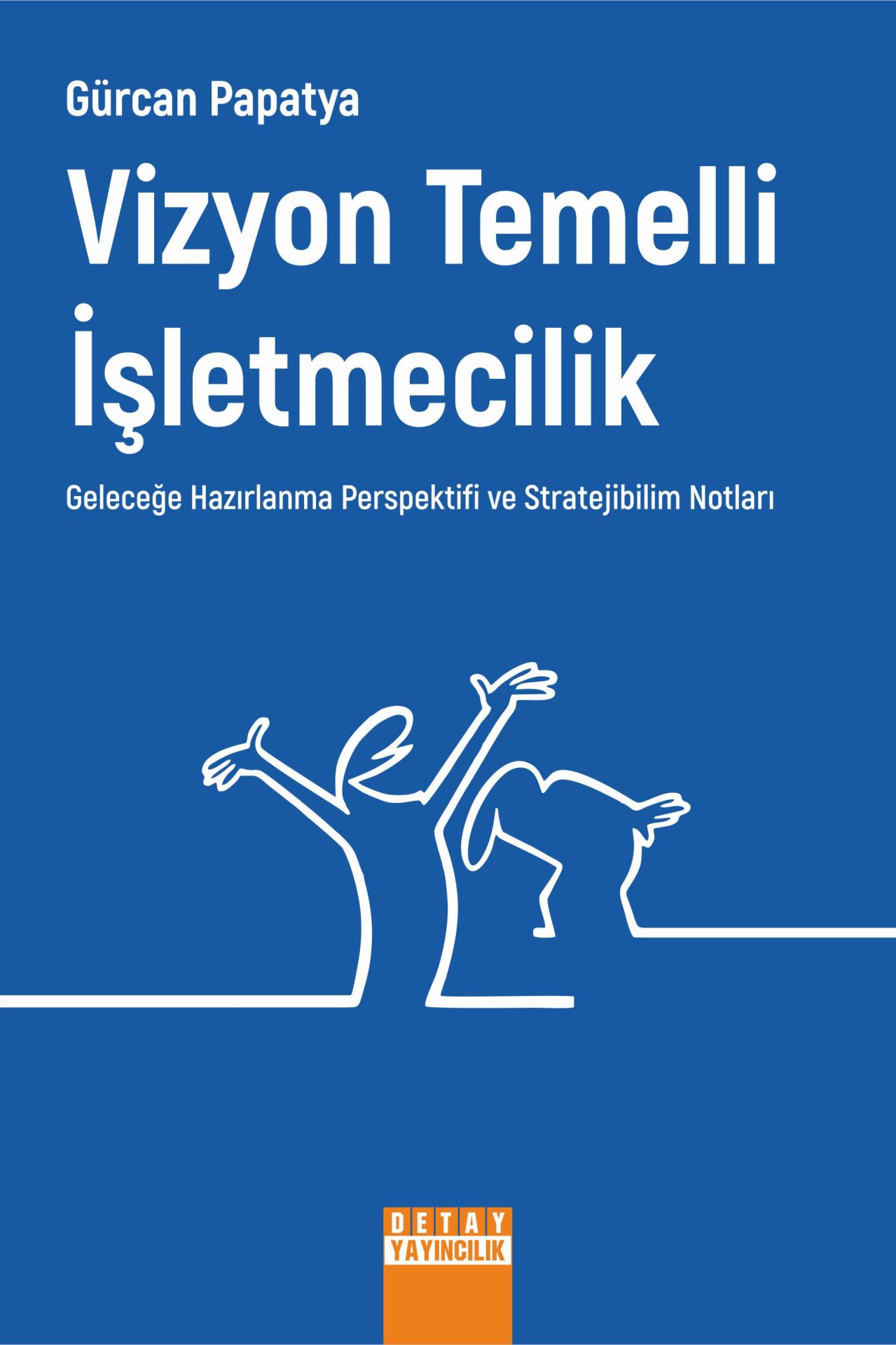 VİZYON TEMELLİ İŞLETMECİLİK GELECEĞE HAZIRLANMA PERSPEKTİFİ VE STRATEJİBİLİM NOTLARI