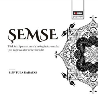 ŞEMSE - Türk Tezhip Sanatımız İçin Özgün Tasarımlar - Elif Tüba Karataş