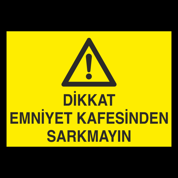 Dikkat Emniyet Kafesinden Sarkmayın Uyarı Levhası