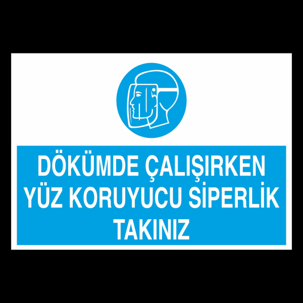 Dökümde Çalışırken Yüz Koruyucu Siperlik Takınız Uyarı Levhası