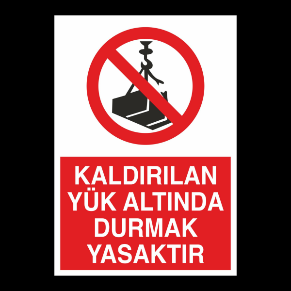 Kaldırılan Yük Altında Durmak Yasaktır Uyarı Levhası