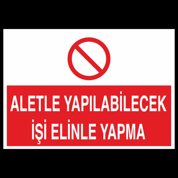 Aletle Yapılabilecek İşi Elinle Yapma Uyarı Levhası