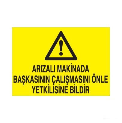 Arızalı Makinada Başkasının Çalışmasını Önle Yetkiliye Bildir Uyarı Levhası