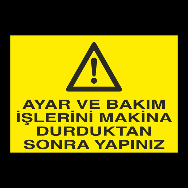 Ayar Ve Bakım İşlerini Makina Durduktan Sonra Yapınız Uyarı Levhası