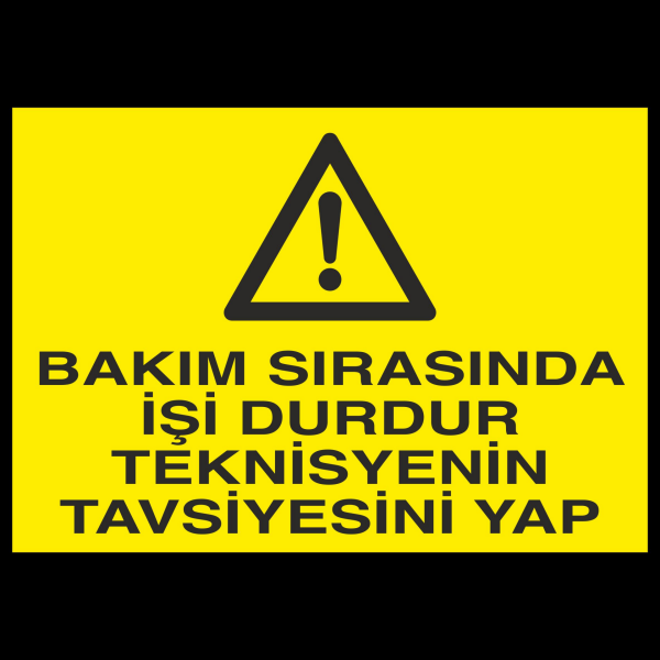 Bakım Sırasında İşi Durdur Teknisiyenin Tavsiyesini Yap Uyarı Levhası