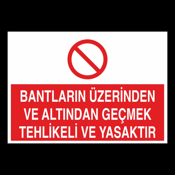 Bantların Üzerinden ve Altından Geçmek Tehlikeli ve Yasaktır Uyarı Levhası