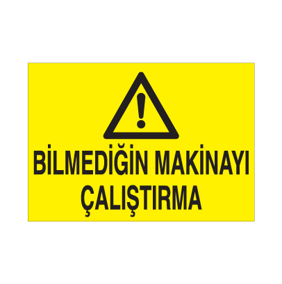 Bilmediğin Makinayı Çalıştırma Uyarı Levhası
