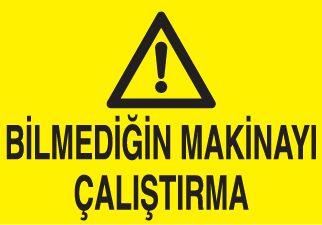Bilmediğin Makinayı Çalıştırma Uyarı Levhası