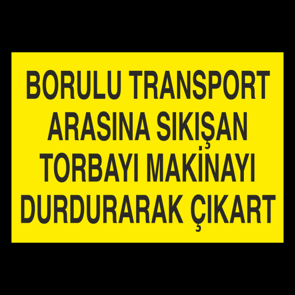 Borulu Transport Arasına Sıkışan Torbayı Makinayı Durdurarak Çıkar Uyarı Levhası