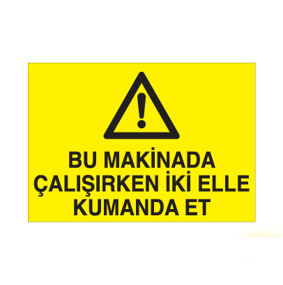 Bu Makinada Çalışırken İki Elle Kumanda Et Uyarı Levhası