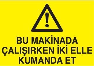 Bu Makinada Çalışırken İki Elle Kumanda Et Uyarı Levhası
