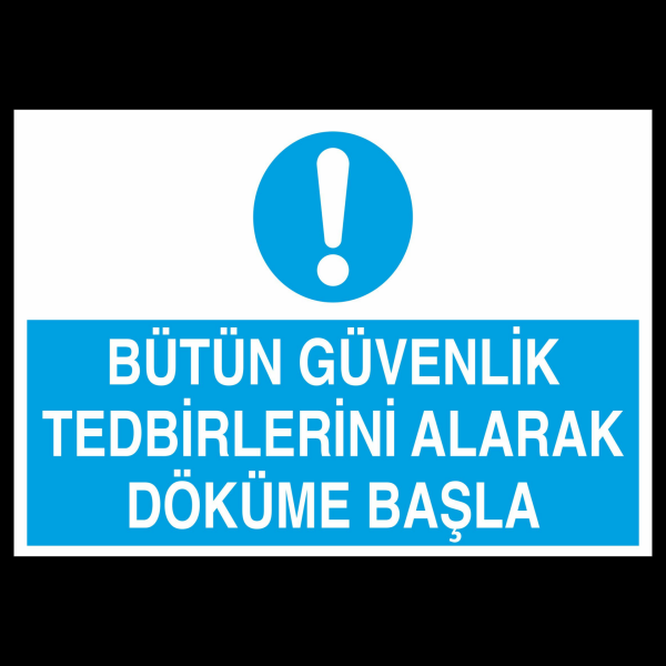 Bütün Güvenlik Tedbirlerini Alarak Döküme Başla Uyarı Levhası