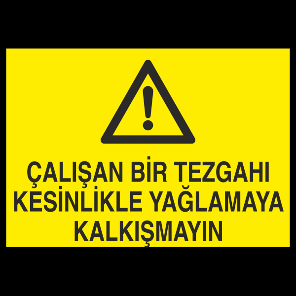 Çalışan Bir Tezgahı Kesinlikle Yağlamaya Kalkışma Uyarı Levhası