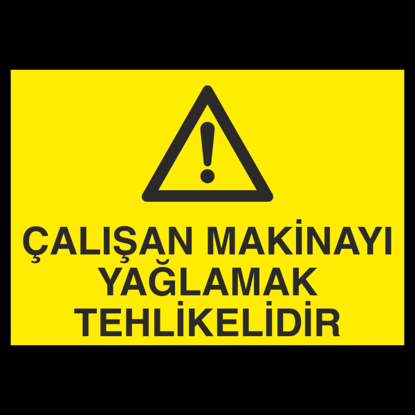 Çalışan Makinayı Yağlamak Tehlikelidir Uyarı Levhası