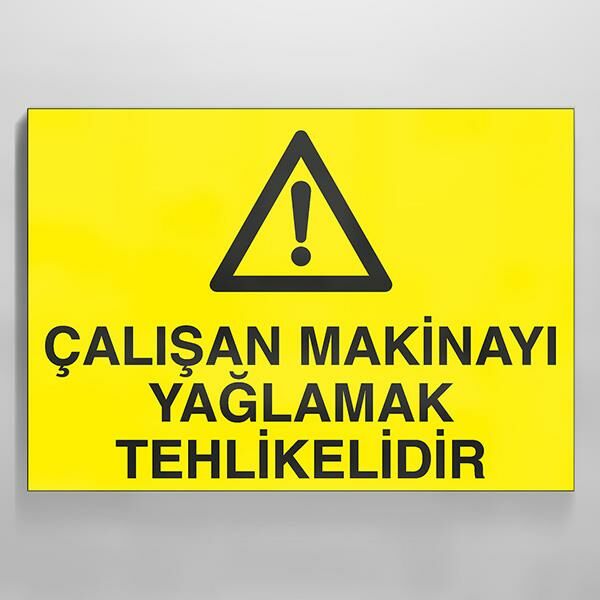 Çalışan Makinayı Yağlamak Tehlikelidir Uyarı Levhası