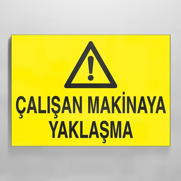 Çalışan Makinaya Yaklaşma Uyarı Levhası