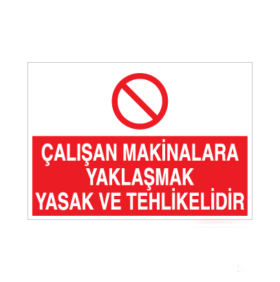 Çalışan Makinalara Yaklaşmak Tehlikeli Ve Yasaktır Uyarı Levhası