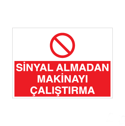 Sinyal Almadan Makinayı Çalıştırma Uyarı Levhası