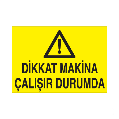 Dikkat Makina Çalışır Durumda Uyarı Levhası