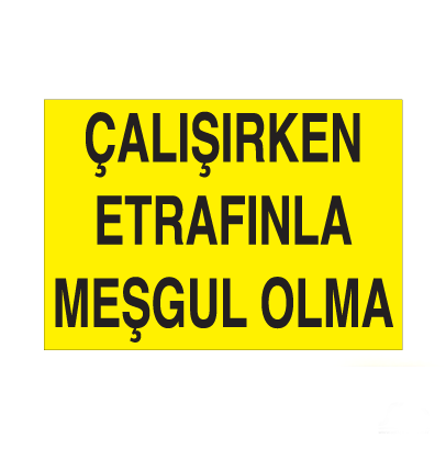 Çalışırken Etrafınla Meşgul Olma Uyarı Levhası