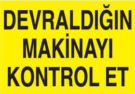 Devraldığın Makinayı Kontrol Et Uyarı Levhası