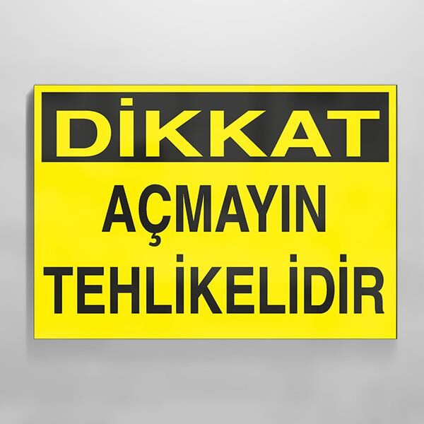 Dikkat Açmayın Tehlikelidir Uyarı Levhası