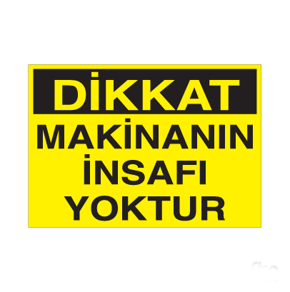 Dikkat Makinanın İnsafı Yoktur Uyarı Levhası