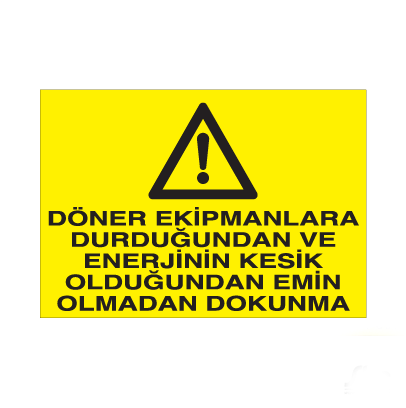 Döner Ekipmanlara Durduğunda Enerjinin Kesik Olduğuna Emin Olmadan Dokunma Uyarı Levhası