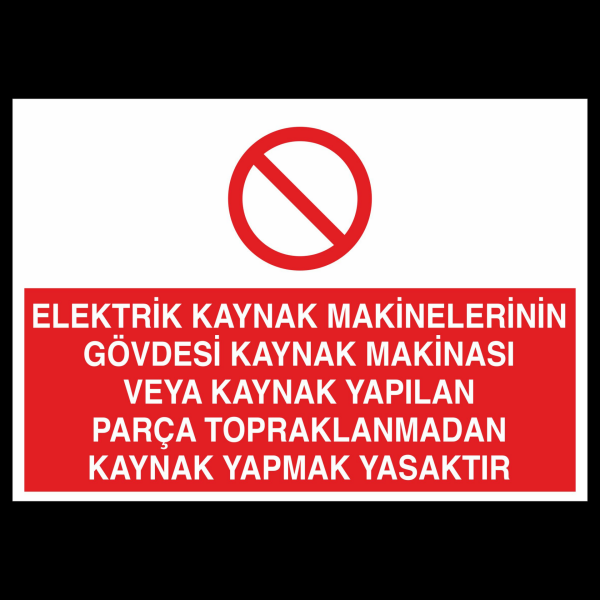 Elektrik Kaynak Makineler Gövdesi Kaynak Makinası Yapılan Parça Topraklarından Kaynak Yapmak Yasaktır Uyarı Levhası