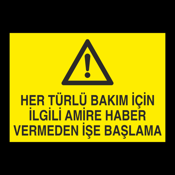 Her Türlü Bakım İçin İlgili Amire Bilgi Vermeden İşe Başlama Uyarı Levhası