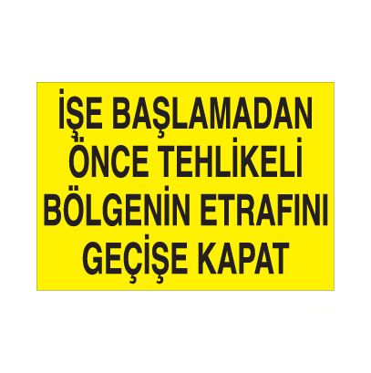İşe Başlamadan Önce Tehlikeli Bölgenin Etrafını Geçişe Kapat Uyarı Levhası