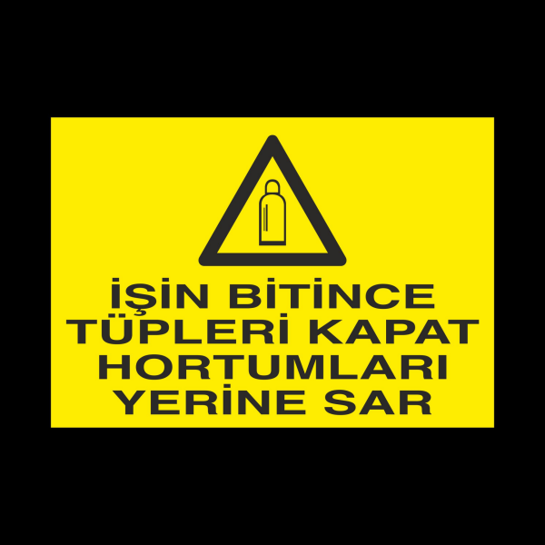 İşin Bitince Tüpleri Kapat Hortumları Sar Uyarı Levhası