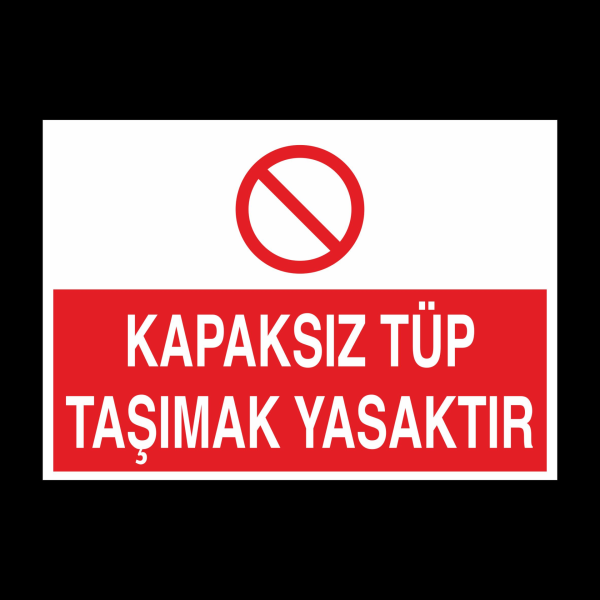 Kapaksız Tüp Taşımak Yasaktır Uyarı Levhası
