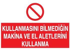 Kullanmasını Bilmediğin Makina Ve El Aletlerini Kullanma Uyarı Levhası