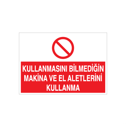 Kullanmasını Bilmediğin Makina Ve El Aletlerini Kullanma Uyarı Levhası