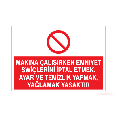 Makina Çalışırken Emniyet Swiçlerini İptal Etmek, Ayar ve Temizlik Yapmak, Yağlamak Yasaktır Uyarı Levhası