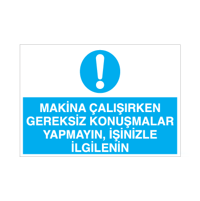 Makina Çalışırken Gereksiz Konuşmalar Yapmayın, İşinizle İlgileniniz Uyarı Levhası