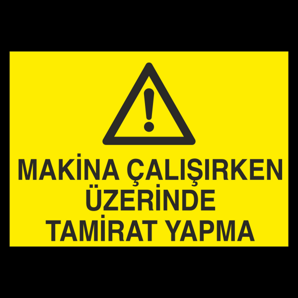 Makina Çalışırken Üzerinde Tamirat Yapma Uyarı Levhası