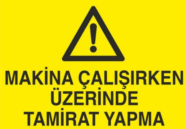 Makina Çalışırken Üzerinde Tamirat Yapma Uyarı Levhası