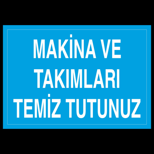 Makina Ve Takımları Temiz Tutunuz Uyarı Levhası
