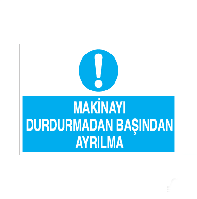 Makinayı Durdurmadan Başından Ayrılma Uyarı Levhası